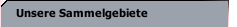 Unsere Sammelgebiete